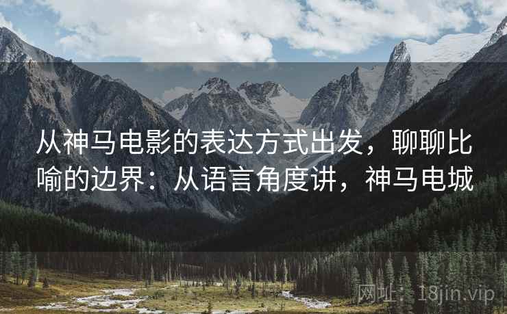 从神马电影的表达方式出发，聊聊比喻的边界：从语言角度讲，神马电城
